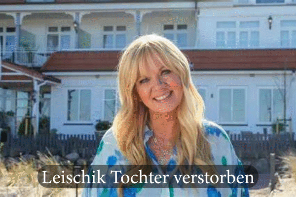 Leischik Tochter verstorben – Was hinter den Gerüchten wirklich steckt Leischik Tochter verstorben